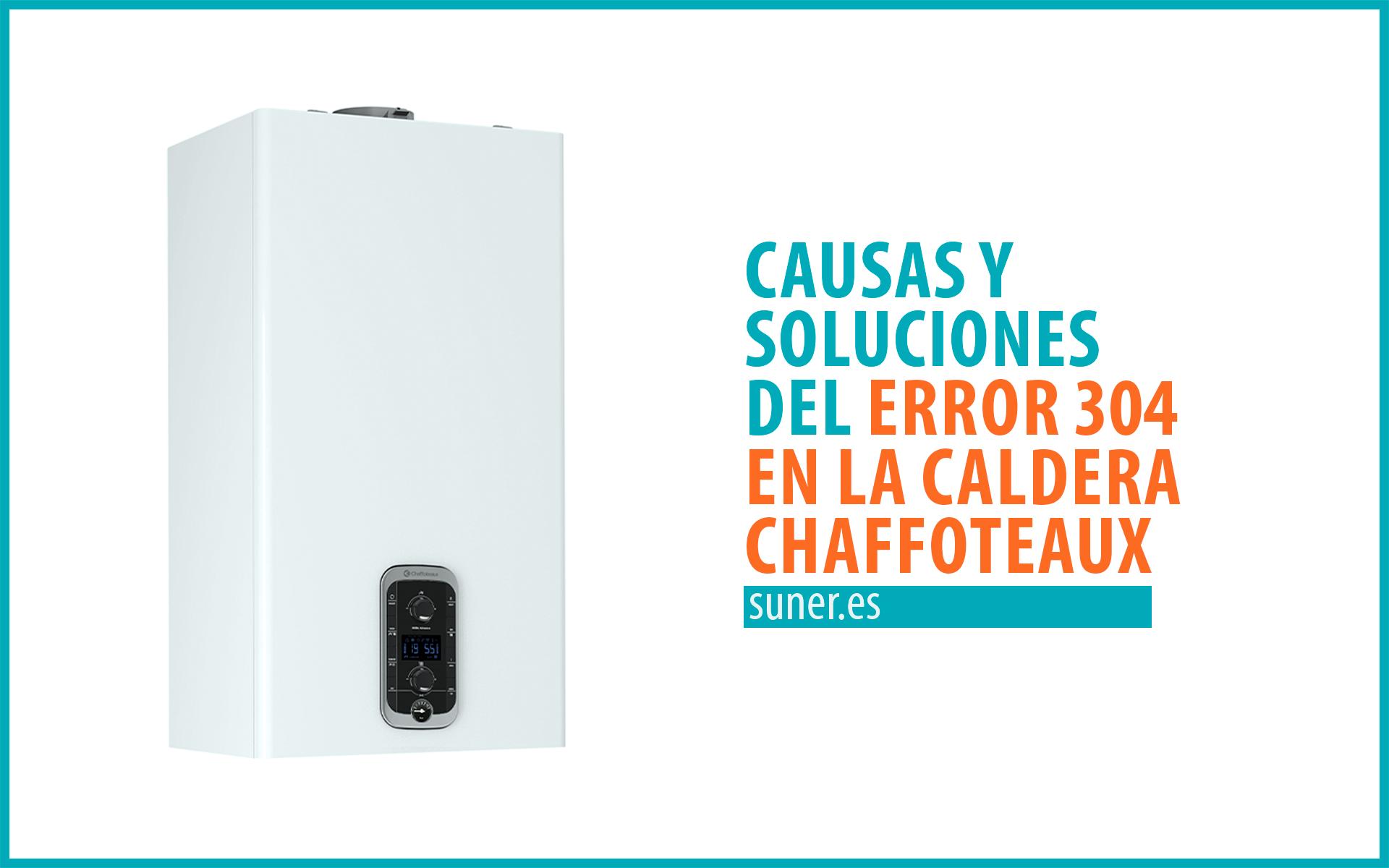 Causas y soluciones del error 304 en la caldera Chaffoteaux